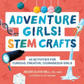 Adventure Girls! Stem Crafts: 40 Activities for Curious, Creative, Courageous Girls - Paperback