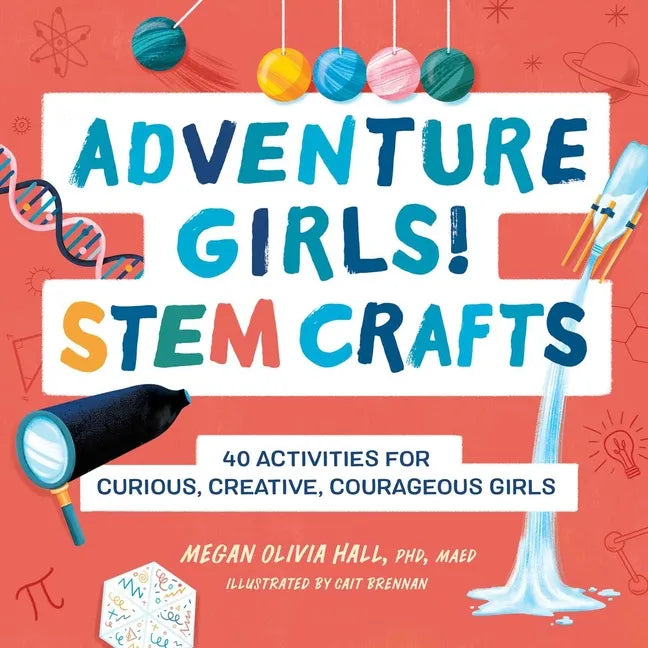 Adventure Girls! Stem Crafts: 40 Activities for Curious, Creative, Courageous Girls - Paperback